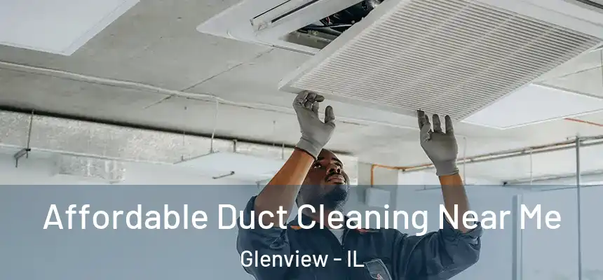 Affordable Duct Cleaning Near Me Glenview - IL
