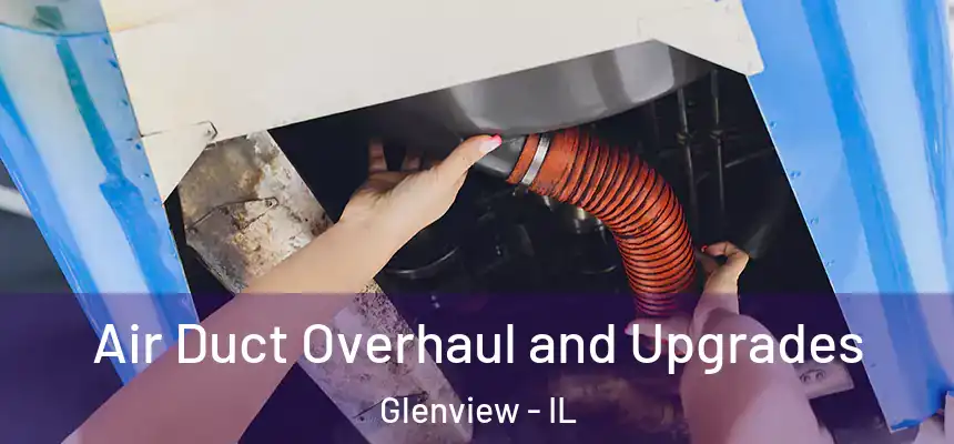 Air Duct Overhaul and Upgrades Glenview - IL