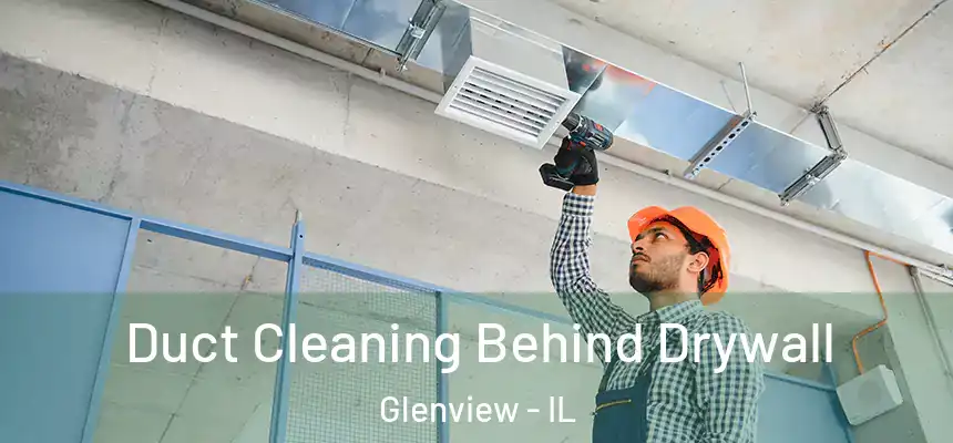 Duct Cleaning Behind Drywall Glenview - IL