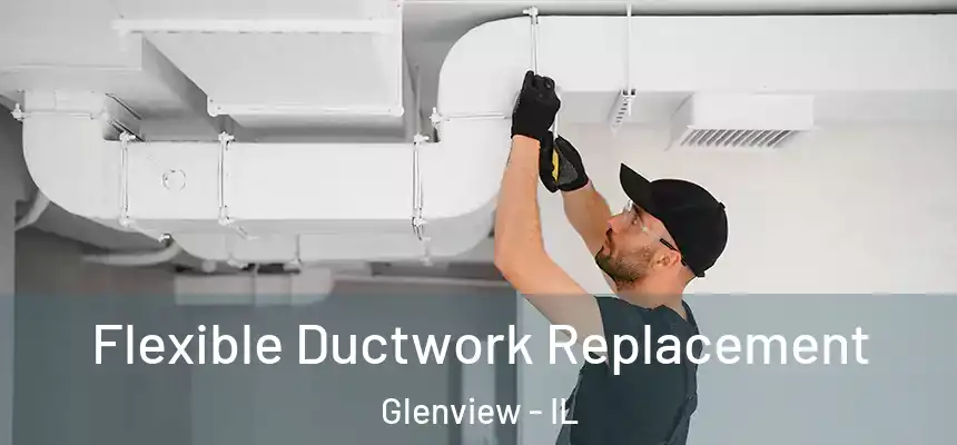  Flexible Ductwork Replacement Glenview - IL