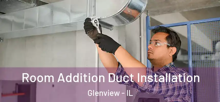  Room Addition Duct Installation Glenview - IL