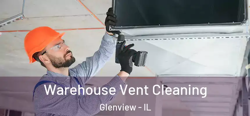 Warehouse Vent Cleaning Glenview - IL